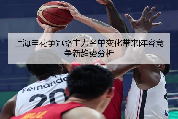 上海申花争冠路主力名单变化带来阵容竞争新趋势分析
